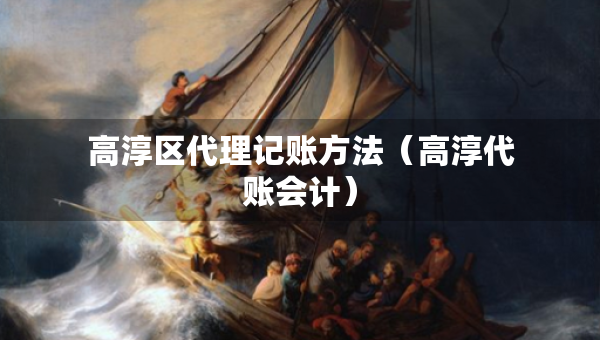 高淳區(qū)代理記賬方法（高淳代賬會計）