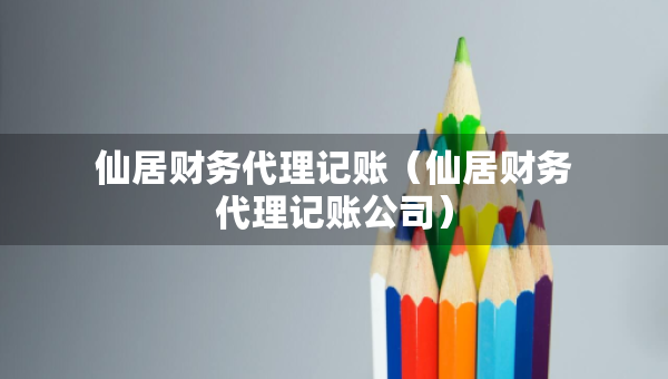 仙居財務(wù)代理記賬（仙居財務(wù)代理記賬公司）