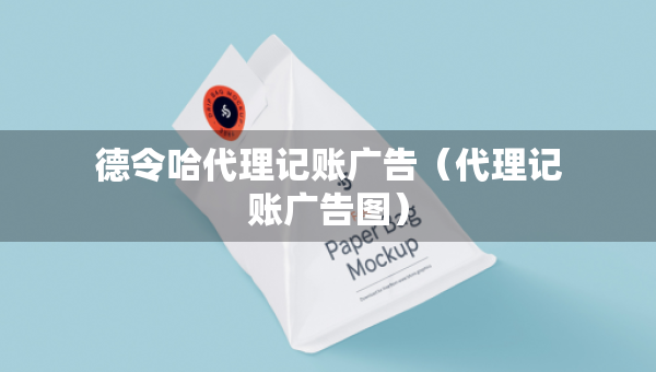 德令哈代理記賬廣告（代理記賬廣告圖）